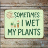 Sometimes I Wet My Plants Metal Sign